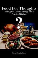 Food For Thoughts: Eating For Clarity, Energy and a Positive Mindset 1414027621 Book Cover