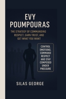 Evy Poumpouras: The Strategy of Commanding Respect, Earn Trust, and Get What You Want B0FSZYSB1L Book Cover