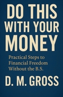 Do This With Your Money: Practical Steps to Financial Freedom Without the B.S. B0FLJ7FC6P Book Cover