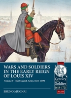 Wars and Soldiers in the Early Reign of Louis XIV Volume 9: The Swedish Army, 1655-1690 (Century of the Soldier 1618-1721) 1806720841 Book Cover