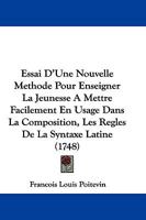 Essai D'Une Nouvelle Methode Pour Enseigner La Jeunesse A Mettre Facilement En Usage Dans La Composition, Les Regles De La Syntaxe Latine (1748) 1246607336 Book Cover