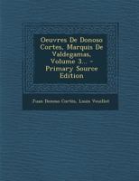 Oeuvres De Donoso Cortes, Marquis De Valdegamas, Volume 3... 0341237205 Book Cover