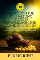 Handbuch für die Haltung riesiger westafrikanischer Landschnecken: Ein Schritt-für-Schritt-Handbuch für Pflege, Ernährung, Zucht, Aquarium- Einrichtung und Anfängerleitfaden B0FWZD5W9M Book Cover