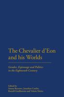 Chevalier d'Eon and his Worlds: Gender, Espionage and Politics in the Eighteenth Century 0826422780 Book Cover