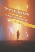 Time in the Dark: Terrifying Tales of Tomorrow B09LGNP9FJ Book Cover