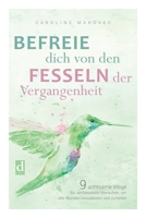 BEFREIE DICH VON DEN FESSELN DER VERGANGENHEIT: 9 achtsame Wege für zartbesaitete Menschen, um alte Wunden loszulassen und zu heilen (German Edition) 3982530865 Book Cover