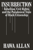 Insurrection: Rebellion, Civil Rights, and the Paradoxical State of Black Citizenship 1324003030 Book Cover