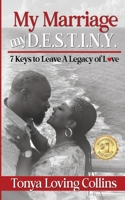My Marriage, My D.E.S.T.I.N.Y.: 7 Keys to Leave A Legacy of Love B09182K8S6 Book Cover