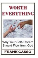WORTH EVERYTHING: Why Your Self-Esteem Should Flow from God 1941280021 Book Cover