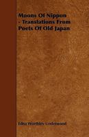 Moons of Nippon: Translations from Poets of Old Japan (Classic Reprint) 1444678795 Book Cover