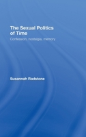 The Sexual Politics of Time: Confession, Nostalgia, Memory 0415066905 Book Cover