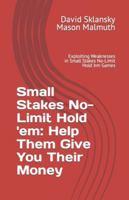 Small Stakes No-Limit Hold 'em: Help Them Give You Their Money: Exploiting Weaknesses in Small Stakes No-Limit Hold 'em Games 1880685698 Book Cover