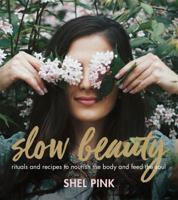Slow Beauty: Rituals and Recipes to Nourish the Body and Feed the Soul 0762462566 Book Cover