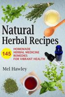 Natural Herbal Recipes: 145 Homemade Herbal Medicine Remedies for Vibrant Health 154838139X Book Cover