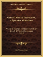 General Musical Instruction, Allgemeine Musiklehre: An Aid To Teachers And Learners In Every Branch Of Musical Knowledge 116465571X Book Cover