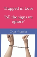 Trapped in Love “All the signs we ignore" B0C2RG15K1 Book Cover