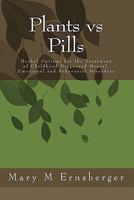 Plants vs Pills: Natural Options for the Treatment of Childhood Diagnosed Mental, Emotional and Behavioral Disorders 1449524575 Book Cover