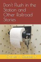 Don't Flush in the Station and Other Railroad Stories 1794188916 Book Cover