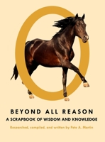 Beyond All Reason: A Scrapbook of Wisdom and Knowledge 1644265257 Book Cover