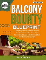 Balcony Bounty Blueprint: Simple Systems to Start and Sustain Your Container Garden - Grow Fresh Food in Small Spaces with Minimal Effort and Maximum Enjoyment B0FQJB7Y7B Book Cover