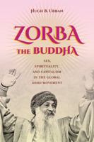 Zorba the Buddha: Sex, Spirituality, and Capitalism in the Global Osho Movement 0520286677 Book Cover