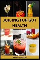 JUICING FOR GUT HEALTH: Nutritious Fruits Blend to Improve Digestive Health and Prevent Bloating B0F6BJY6V1 Book Cover
