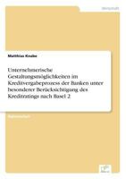 Unternehmerische Gestaltungsmoglichkeiten Im Kreditvergabeprozess Der Banken Unter Besonderer Berucksichtigung Des Kreditratings Nach Basel 2 3838648668 Book Cover