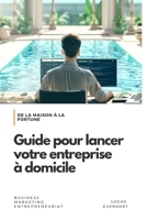 De la Maison à la Fortune: Guide pour lancer votre entreprise à domicile (French Edition) B0CJ44XP2Q Book Cover