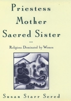 Priestess, Mother, Sacred Sister: Religions Dominated by Women 0195104676 Book Cover