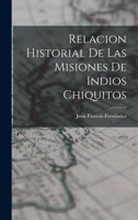 Relacion Historial de las Misiones de Indios Chiquitos 1017876916 Book Cover