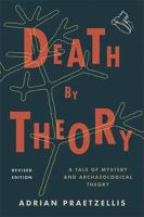 Death by Theory: A Tale of Mystery and Archaeological Theory: A Tale of Mystery and Archaeological Theory 0742503593 Book Cover
