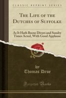 The Life of the Dutches of Suffolke: As It Hath Beene Divers and Sundry Times Acted, with Good Applause (Classic Reprint) 0259840270 Book Cover