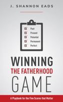 Winning the Fatherhood Game: A Playbook for the Five Scores that Matter 0578335239 Book Cover
