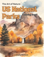The Art of Nature: A US National Parks Coloring Adventure Across America's Scenic Landscapes B0C12D7836 Book Cover