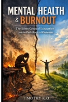 MENTAL HEALTH AND BURNOUT: The Silent Crisis of Exhaustion and the Path Back to Wholeness B0GN5N46NM Book Cover