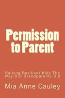 Permission to Parent: Raising Resilient Kids the Way Our Grandparents Did 1530088666 Book Cover