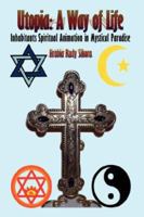Utopia: A Way of Life: Inhabitants Spiritual Animation in Mystical Paradise 1434323250 Book Cover