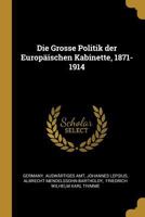 Die Gro�e Politik Der Europ�ischen Kabinette, 1871-1914: Sammlung Der Diplomatischen Akten Des Ausw�rtigen Amtes 1270893270 Book Cover