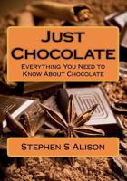 Just Chocolate: Everything You Need to Know about Chocolate 1481179446 Book Cover