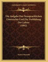 Die Aufgabe Des Neusprachlichen Unterrichts Und Die Vorbildung Der Lehrer (1892) 1167369351 Book Cover