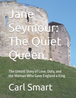 Jane Seymour: The Quiet Queen.: The Untold Story of Love, Duty, and the Woman Who Gave England a King. B0GHPKSZ7X Book Cover