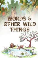 Words & Other Wild Things 1540381579 Book Cover