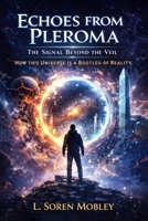 Echoes from Pleroma: The Signal Beyond the Veil--- How This Universe is a Bootleg of Reality B0GN91ZZ1P Book Cover