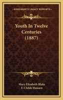 Youth in Twelve Centuries 1178015297 Book Cover