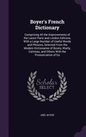 Boyer's French Dictionary: Comprising All The Additions And Improvements Of The Latest Paris And London Editions, With A Very Large Number Of Useful Words And Phrases, Now First Selected From The Mode 9354542387 Book Cover