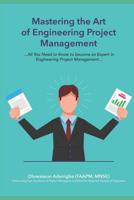 MASTERING THE ART OF PROJECT MANAGEMENT ENGINEERING: All You Need to Know to Be an Expert in Engineering Project Management 1793054606 Book Cover