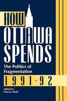 How Ottawa Spends, 1991-92: The Politics of Fragmentation (How Ottawa Spends) 0886291461 Book Cover