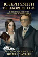 Joseph Smith the Prophet King: The Frontier Moses Who Founded the Mormon Church 1482585464 Book Cover