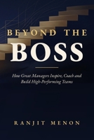 BEYOND THE BOSS: How Great Managers Inspire, Coach and Build High Performing Teams B0H9R979ZP Book Cover