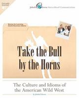 Take the Bull by the Horns: The Culture and Idioms of the American Wild West: Stories for Learning Useful Business Idioms 1461107253 Book Cover
